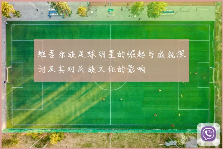 维吾尔族足球明星的崛起与成就探讨及其对民族文化的影响