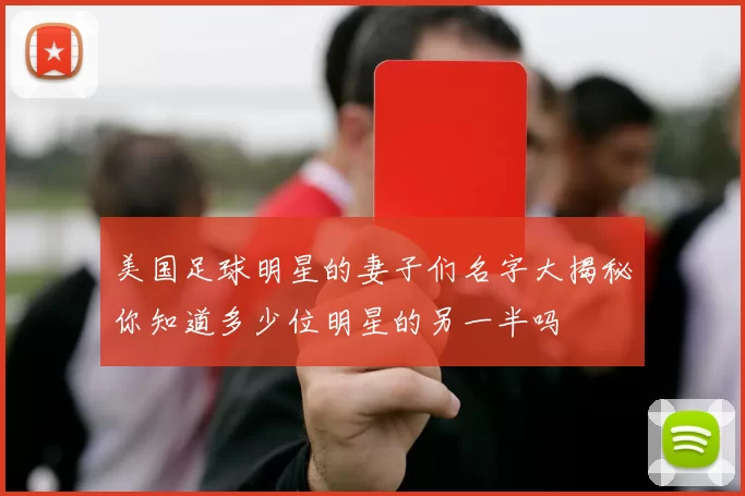 美国足球明星的妻子们名字大揭秘你知道多少位明星的另一半吗