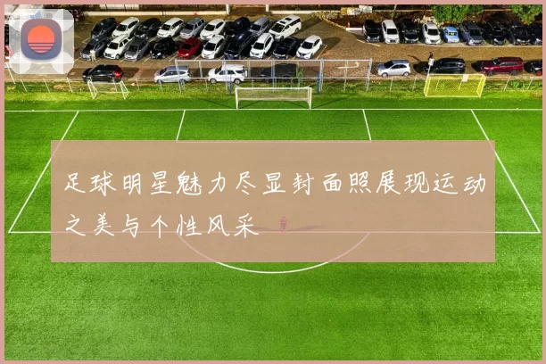 足球明星魅力尽显封面照展现运动之美与个性风采